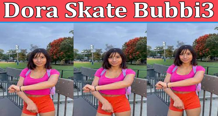 Latest News Dora Skate Bubbi3