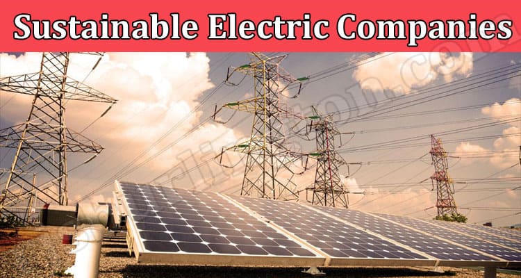Sustainable Electric Companies – What They Are and Why They Matter